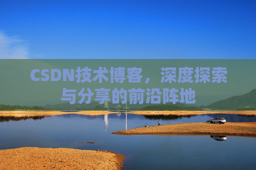 CSDN技术博客，深度探索与分享的前沿阵地